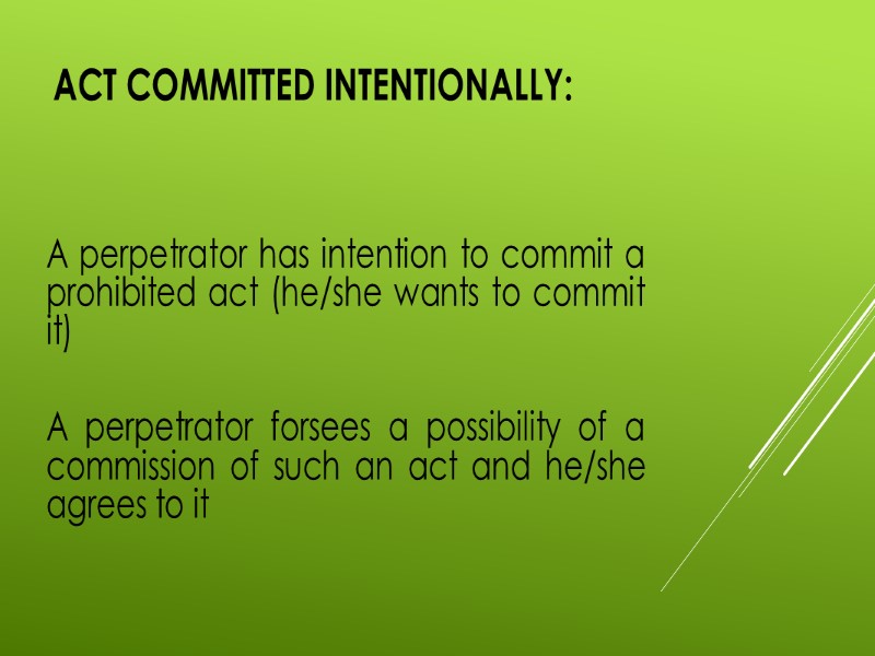 Act committed intentionally:  A perpetrator has intention to commit a prohibited act (he/she